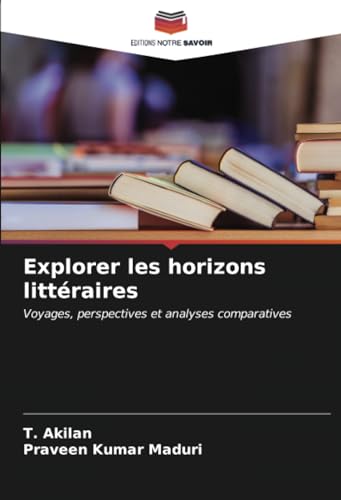 Explorer les horizons littéraires: Voyages, perspectives et analyses comparatives von Editions Notre Savoir