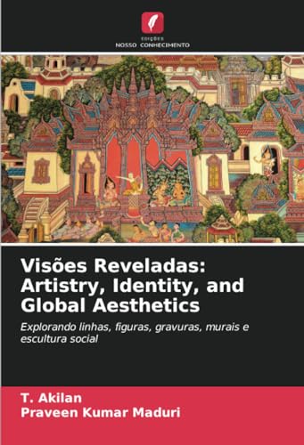 Visões Reveladas: Artistry, Identity, and Global Aesthetics: Explorando linhas, figuras, gravuras, murais e escultura social von Edições Nosso Conhecimento