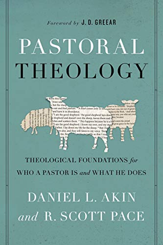 Pastoral Theology: Theological Foundations for Who a Pastor Is and What He Does