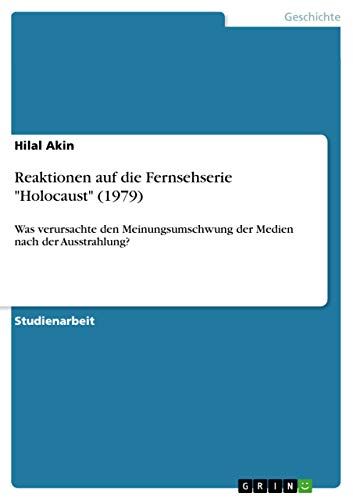 Reaktionen auf die Fernsehserie "Holocaust" (1979): Was verursachte den Meinungsumschwung der Medien nach der Ausstrahlung? von GRIN Verlag