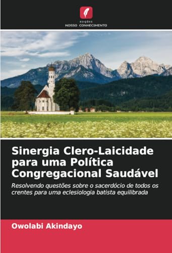 Sinergia Clero-Laicidade para uma Política Congregacional Saudável: Resolvendo questões sobre o sacerdócio de todos os crentes para uma eclesiologia batista equilibrada von Edições Nosso Conhecimento