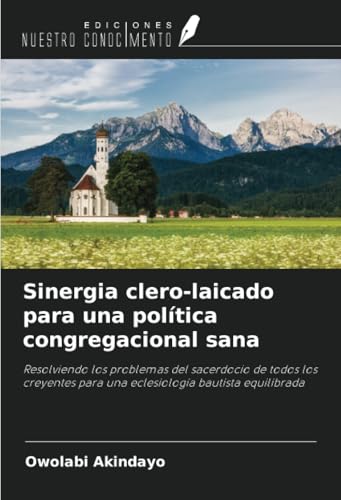 Sinergia clero-laicado para una política congregacional sana: Resolviendo los problemas del sacerdocio de todos los creyentes para una eclesiología bautista equilibrada von Ediciones Nuestro Conocimiento
