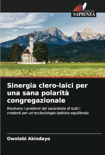 Sinergia clero-laici per una sana polarità congregazionale: Risolvere i problemi del sacerdozio di tutti i credenti per un'ecclesiologia battista equilibrata von Edizioni Sapienza