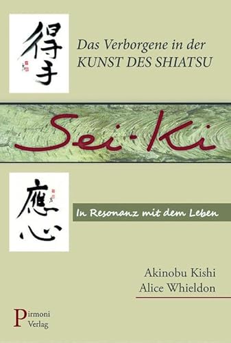 Sei-ki: Das Verborgene in der Kunst des Shiatsu. In Resonanz mit dem Leben.