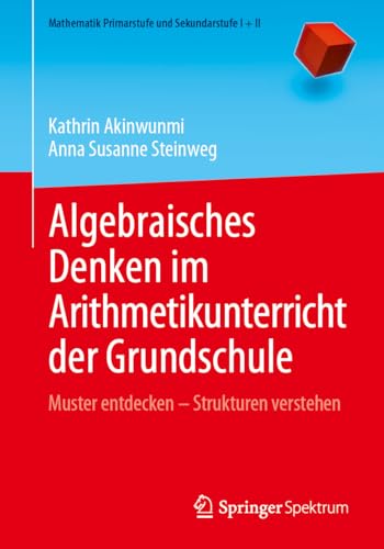 Algebraisches Denken im Arithmetikunterricht der Grundschule: Muster entdecken – Strukturen verstehen (Mathematik Primarstufe und Sekundarstufe I + II) von Springer Spektrum