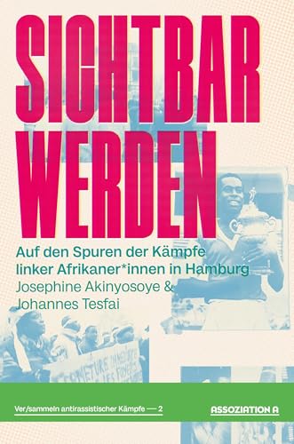 Sichtbar werden: Auf den Spuren der Kämpfe linker Afrikaner*innen in Hamburg (Ver/sammeln antirassistischer Kämpfe) von Assoziation A