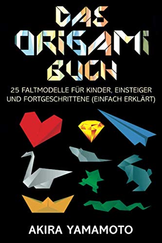 Das Origami-Buch: 25 Faltmodelle für Kinder, Einsteiger und Fortgeschrittene (einfach erklärt) von Édition Liberu