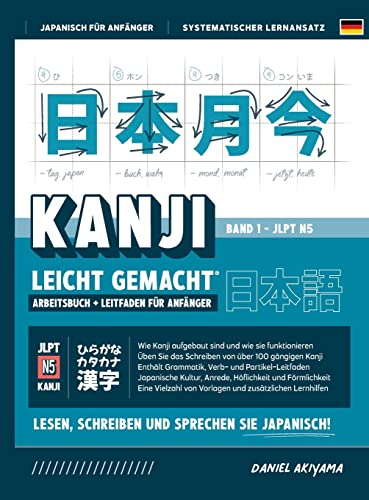 Kanji leicht gemacht! Ein Leitfaden für Anfänger + integriertes Arbeitsbuch Lernen Sie Japanisch lesen, schreiben und sprechen - schnell und einfach, ... (JLPT N5 A1) (Japanisch Für Anfänger, Band 4) von Affordable Publications