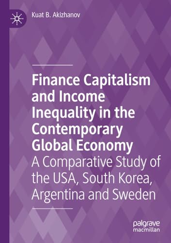 Finance Capitalism and Income Inequality in the Contemporary Global Economy: A Comparative Study of the USA, South Korea, Argentina and Sweden von Palgrave Macmillan