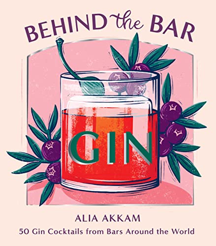 Behind the Bar: Gin: 50 Gin Cocktails from Bars Around the World