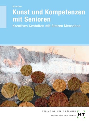 Kunst und Kompetenzen mit Senioren: Kreatives Gestalten mit älteren Menschen Kunst und Kompetenzen mit Senioren: Kreatives Gestalten mit älteren Menschen