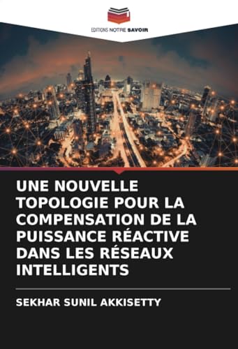 UNE NOUVELLE TOPOLOGIE POUR LA COMPENSATION DE LA PUISSANCE RÉACTIVE DANS LES RÉSEAUX INTELLIGENTS von Editions Notre Savoir