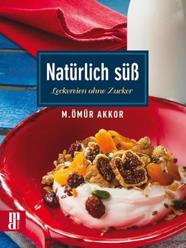 Natürlich süß: Leckereien ohne Zucker aus Anatolien und aller Welt Natürlich süß: Leckereien ohne Zucker aus Anatolien und aller Welt