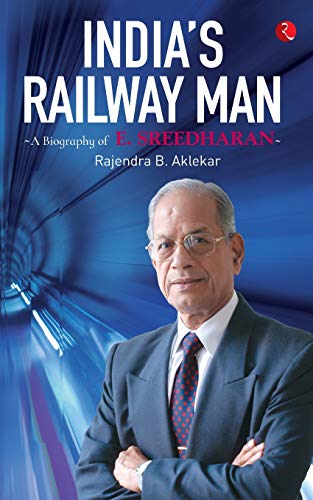 India’s Railway Man: A Biography of E. Sreedharan