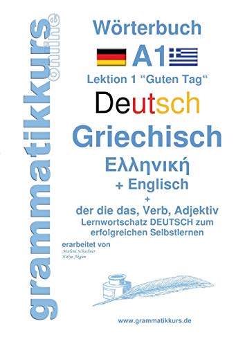 Wörterbuch Deutsch - Griechisch - Englisch Niveau A1: Lernwortschatz A1 Lektion 1 „Guten Tag“ Sprachkurs Deutsch zum erfolgreichen Selbstlernen für ... Deutsch - Griechisch - Englisch A1 A2 B1)
