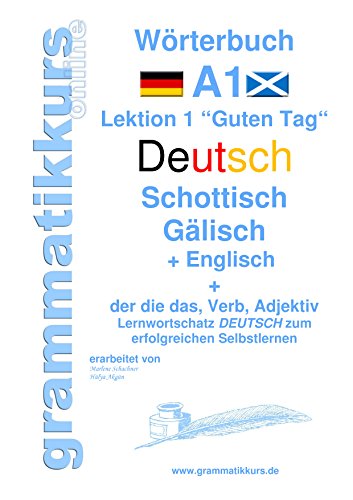 Wörterbuch Deutsch - Schottisch - Gälisch Englisch: Lernwortschatz A1 Lektion 1 „Guten Tag“ Sprachkurs Deutsch zum erfolgreichen Selbstlernen für ... Deutsch - Schottisch - Englisch A1 A2 B1)