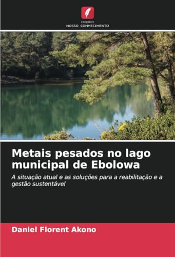 Metais pesados no lago municipal de Ebolowa: A situação atual e as soluções para a reabilitação e a gestão sustentável von Edições Nosso Conhecimento