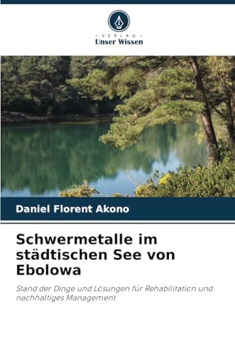 Schwermetalle im städtischen See von Ebolowa: Stand der Dinge und Lösungen für Rehabilitation und nachhaltiges Management von Verlag Unser Wissen