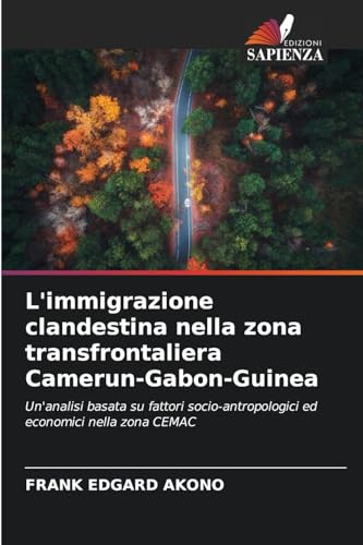 L'immigrazione clandestina nella zona transfrontaliera Camerun-Gabon-Guinea: Un'analisi basata su fattori socio-antropologici ed economici nella zona CEMAC