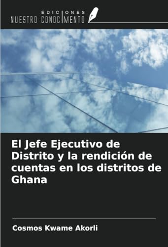 El Jefe Ejecutivo de Distrito y la rendición de cuentas en los distritos de Ghana von Ediciones Nuestro Conocimiento
