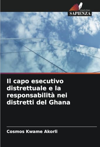 Il capo esecutivo distrettuale e la responsabilità nei distretti del Ghana von Edizioni Sapienza