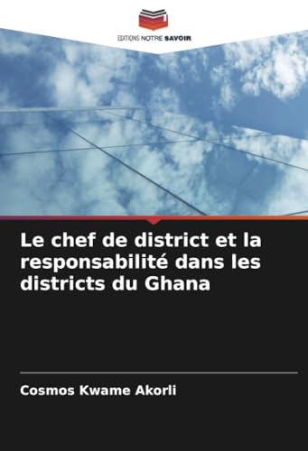 Le chef de district et la responsabilité dans les districts du Ghana von Editions Notre Savoir