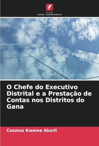 O Chefe do Executivo Distrital e a Prestação de Contas nos Distritos do Gana von Edições Nosso Conhecimento