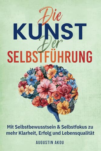 Die Kunst der Selbstführung - Mit Selbstbewusstsein & Selbstfokus zu mehr Klarheit, Erfolg und Lebensqualität von Togovia Verlag