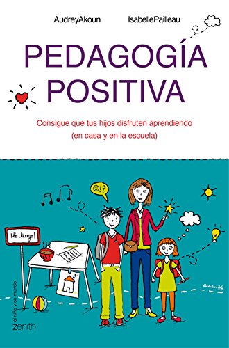 Pedagogía positiva: Consigue que tus hijos disfruten aprendiendo (en la casa y en la escuela) (El Niño y su Mundo) von Zenith