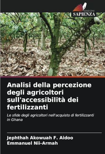 Analisi della percezione degli agricoltori sull'accessibilità dei fertilizzanti: Le sfide degli agricoltori nell'acquisto di fertilizzanti in Ghana von Edizioni Sapienza