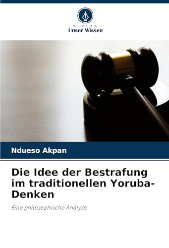 Die Idee der Bestrafung im traditionellen Yoruba-Denken: Eine philosophische Analyse von Verlag Unser Wissen