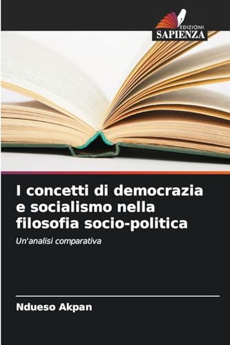 I concetti di democrazia e socialismo nella filosofia socio-politica: Un'analisi comparativa von Edizioni Sapienza