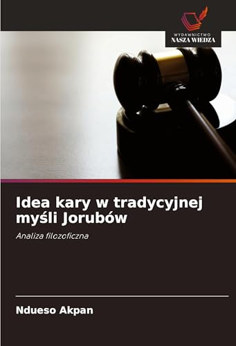 Idea kary w tradycyjnej my¿li Jorubów: Analiza filozoficzna von Wydawnictwo Nasza Wiedza