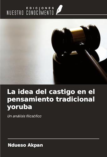 La idea del castigo en el pensamiento tradicional yoruba: Un análisis filosófico von Ediciones Nuestro Conocimiento