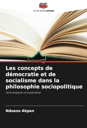 Les concepts de démocratie et de socialisme dans la philosophie sociopolitique: Une analyse comparative von Editions Notre Savoir