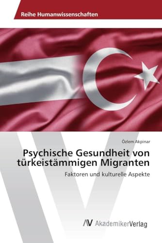 Psychische Gesundheit von türkeistämmigen Migranten: Faktoren und kulturelle Aspekte von AV Akademikerverlag