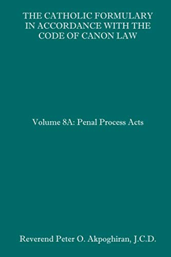The Catholic Formulary in Accordance with the Code of Canon Law: Volume 8A: Penal Process Acts von Independently Published