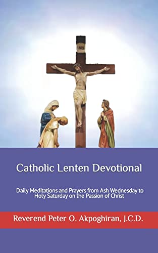 Catholic Lenten Devotional: Daily Meditations and Prayers from Ash Wednesday to Holy Saturday on the Passion of Christ von CreateSpace Independent Publishing Platform