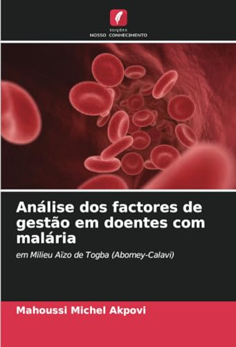 Análise dos factores de gestão em doentes com malária: em Milieu Aïzo de Togba (Abomey-Calavi) von Edições Nosso Conhecimento