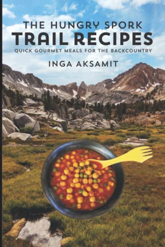 The Hungry Spork Trail Recipes: Quick Gourmet Meals for the Backcountry von Pacific Adventures Press