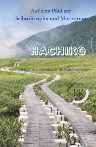Hachiko: Auf dem Pfad zur Selbstdisziplin und Motivation: Entdecke die 8 Techniken für ein produktives Leben (Knackig & Kompakt)