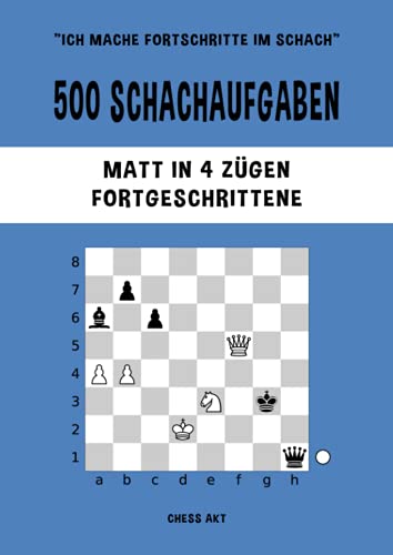 500 Schachaufgaben, Matt in 4 Zügen, Fortgeschrittene: Lösen Sie Schachprobleme und verbessern Sie Ihre taktischen Fähigkeiten! (Ich mache Fortschritte im Schach, Band 4) 500 Schachaufgaben, Matt in 4 Zügen, Fortgeschrittene: Lösen Sie Schachprobleme und verbessern Sie Ihre taktischen Fähigkeiten! (Ich mache Fortschritte im Schach, Band 4)