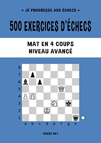 500 exercices d’échecs, Mat en 4 coups, Niveau Avancé: Résolvez des problèmes d'échecs et améliorez vos compétences tactiques aux échecs (Je progresse aux échecs, Band 4) von Independently published
