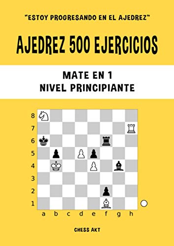 Ajedrez 500 ejercicios, Mate en 1, Nivel Principiante: Resuelve problemas de ajedrez y mejora tus habilidades tácticas de ajedrez (Estoy progresando en el ajedrez, Band 1) von Independently published
