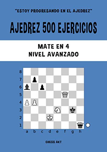 Ajedrez 500 ejercicios, Mate en 4, Nivel Avanzado: Resuelve problemas de ajedrez y mejora tus habilidades tácticas de ajedrez (Estoy progresando en el ajedrez, Band 4) von Independently published