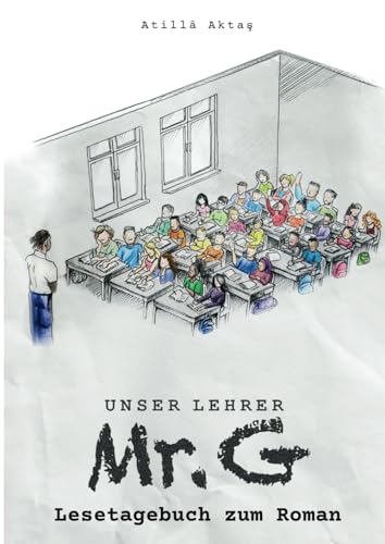 Unser Lehrer Mr. G: Lesetagebuch für Schülerinnen und Schüler - Begleitend zur Lektüre von Independently published