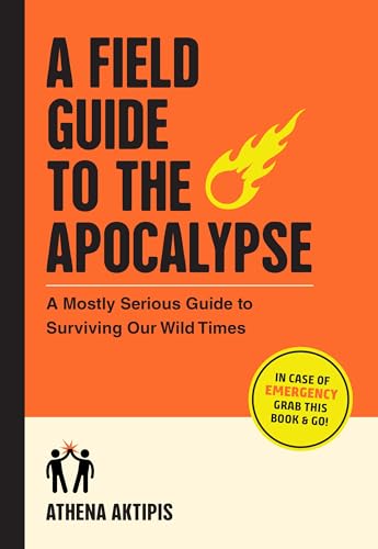 A Field Guide to the Apocalypse: A Mostly Serious Guide to Surviving Our Wild Times von Workman Publishing