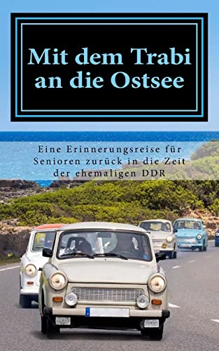 Mit dem Trabi an die Ostsee: Eine Erinnerungsreise für Senioren zurück in die Zeit der ehemaligen DDR (Vorlesegeschichten für Senioren - Seniorenbeschäftigung, Band 1) von CREATESPACE