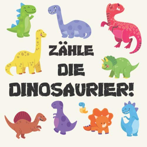 Zähle Die Dinosaurier!: Anzahl und Farbe lernen - Aufgabenheft für Kinder im Alter von 2-5 Jahren (Count the Dinosaurs!)