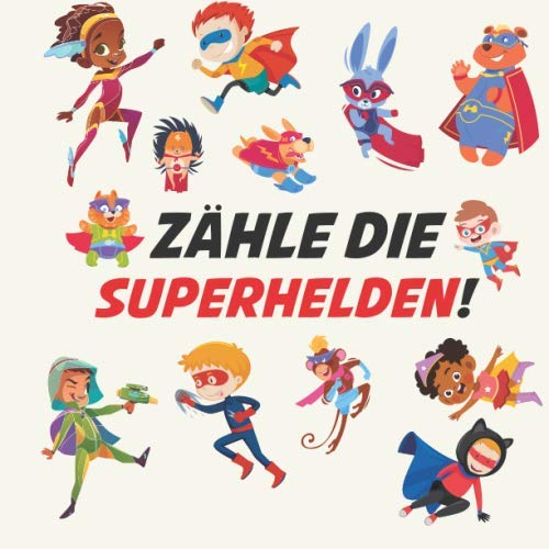 Zahle Die Superhelden!: Zählbuch für den Kindergarten, ein lustiges Bilderbuch für 2-5-Jährige (Count Superheros!)
